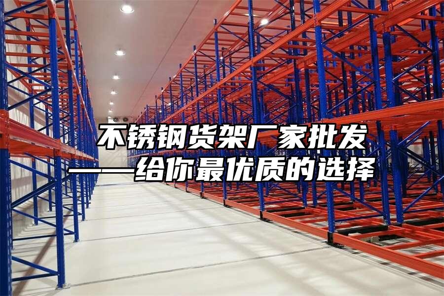  不銹鋼貨架廠家批發(fā)——給你最優(yōu)質(zhì)的選擇