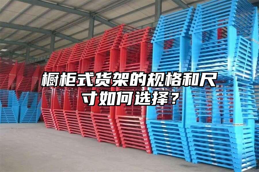 櫥柜式貨架的規格和尺寸如何選擇？