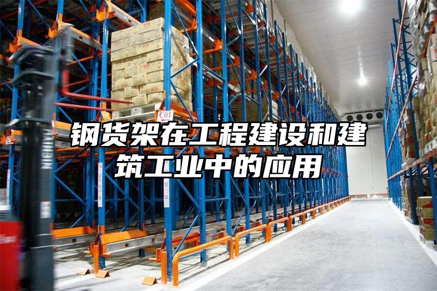 鋼貨架在工程建設和建筑工業中的應用