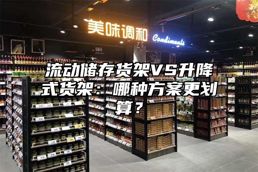 流動儲存貨架VS升降式貨架：哪種方案更劃算？
