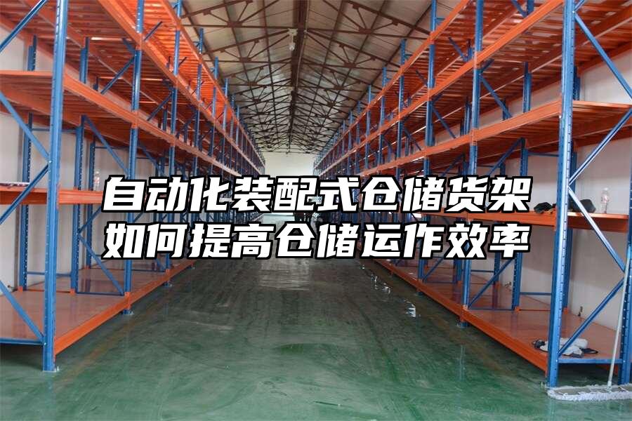 自動化裝配式倉儲貨架如何提高倉儲運作效率