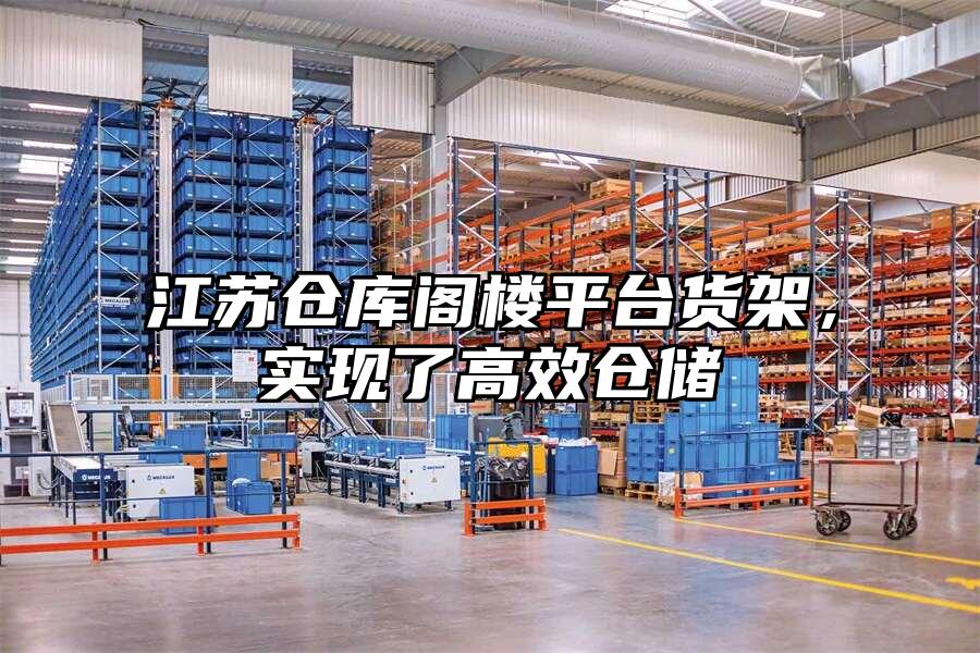 江蘇倉庫閣樓平臺貨架，實現了高效倉儲