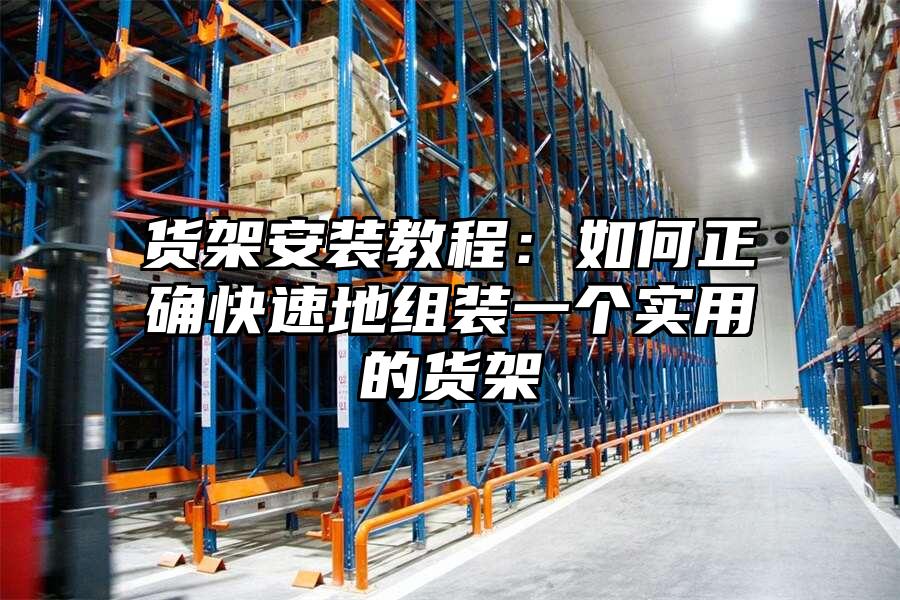 貨架安裝教程：如何正確快速地組裝一個實用的貨架