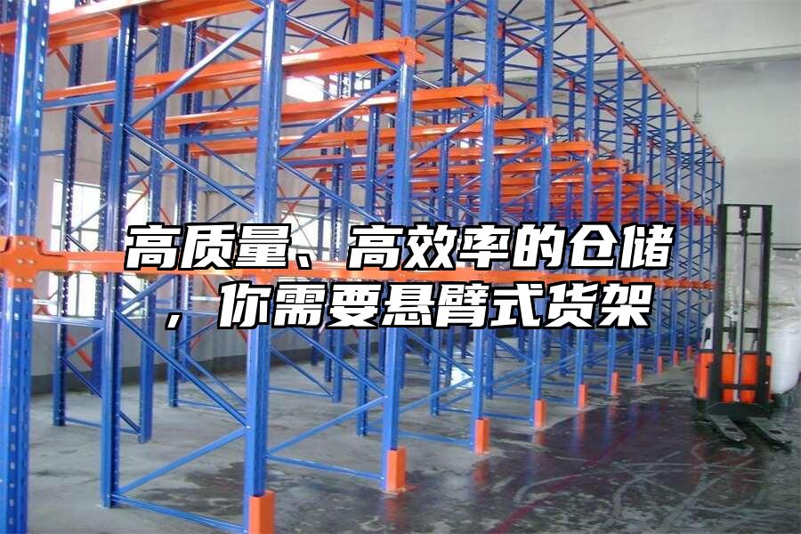 高質量、高效率的倉儲，你需要懸臂式貨架