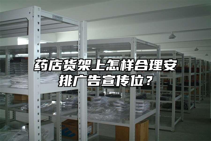 藥店貨架上怎樣合理安排廣告宣傳位？