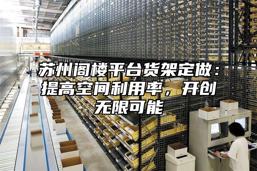 蘇州閣樓平臺貨架定做：提高空間利用率，開創無限可能