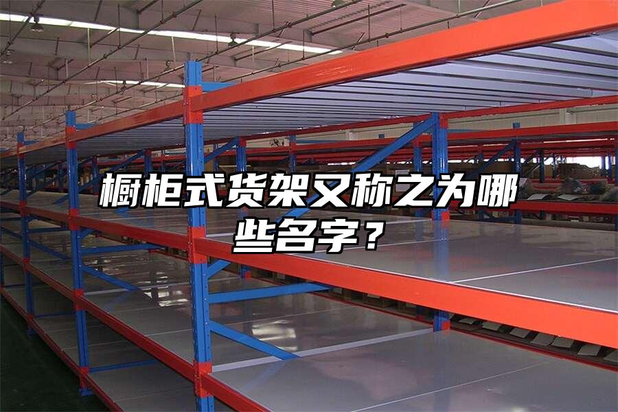 櫥柜式貨架又稱之為哪些名字？