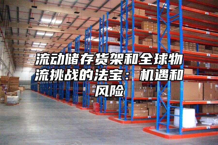 流動(dòng)儲(chǔ)存貨架和全球物流挑戰(zhàn)的法寶：機(jī)遇和風(fēng)險(xiǎn)