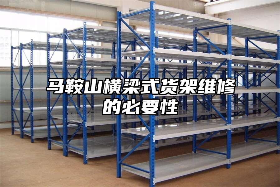 馬鞍山橫梁式貨架維修的必要性