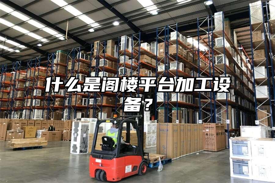 什么是閣樓平臺加工設備？