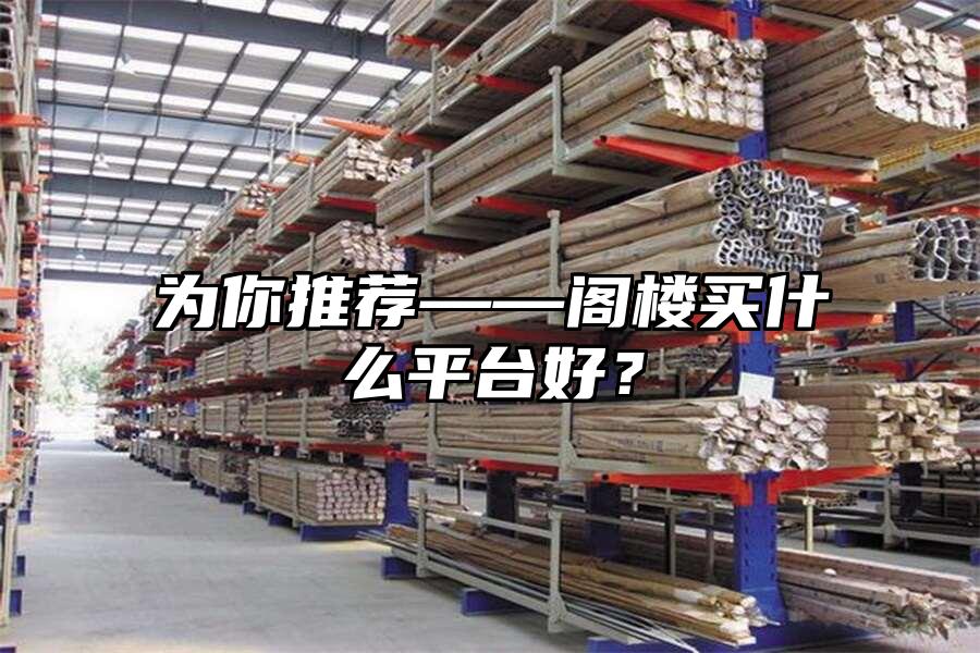 為你推薦——閣樓買什么平臺好？