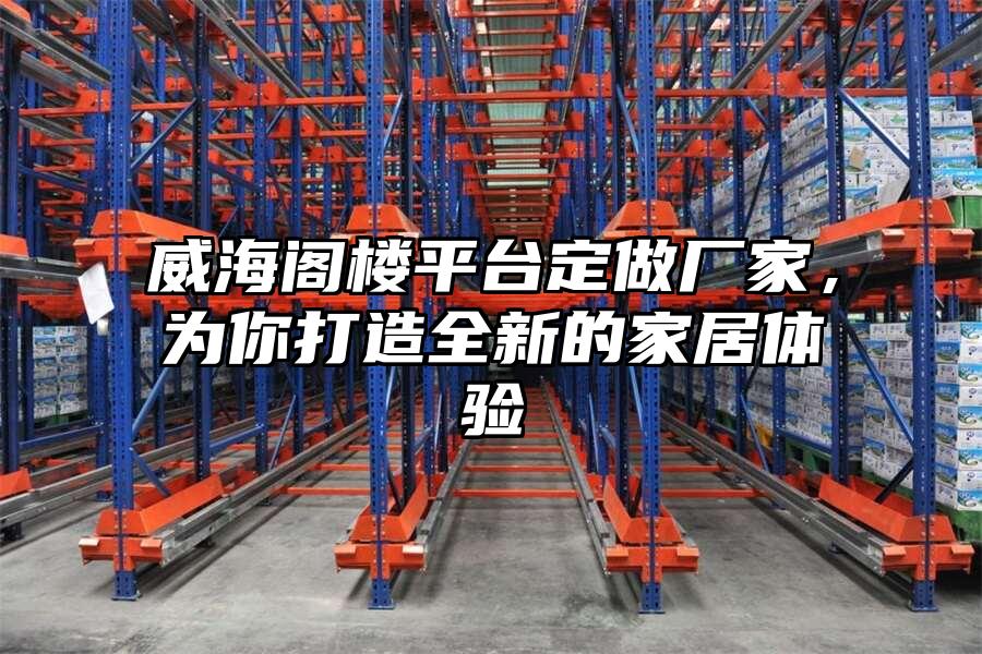 威海閣樓平臺定做廠家，為你打造全新的家居體驗