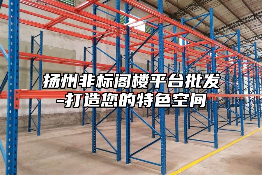 揚(yáng)州非標(biāo)閣樓平臺(tái)批發(fā)-打造您的特色空間