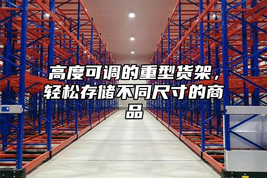 高度可調(diào)的重型貨架，輕松存儲不同尺寸的商品