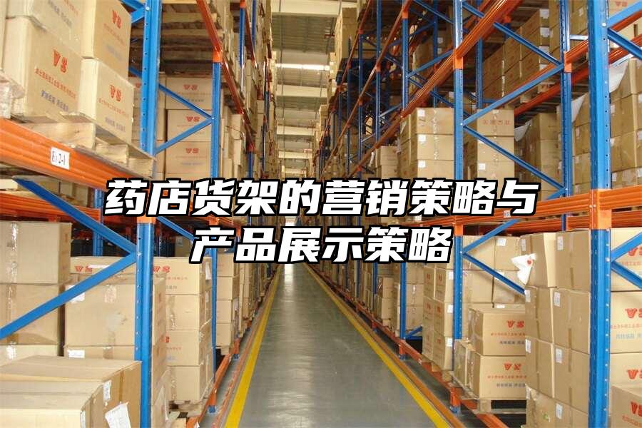 藥店貨架的營銷策略與產品展示策略