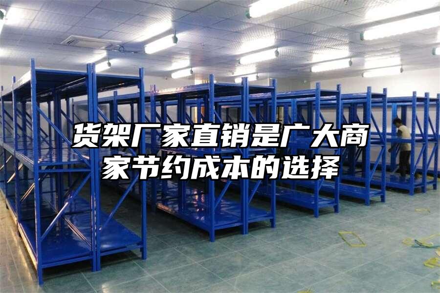 貨架廠家直銷是廣大商家節約成本的選擇