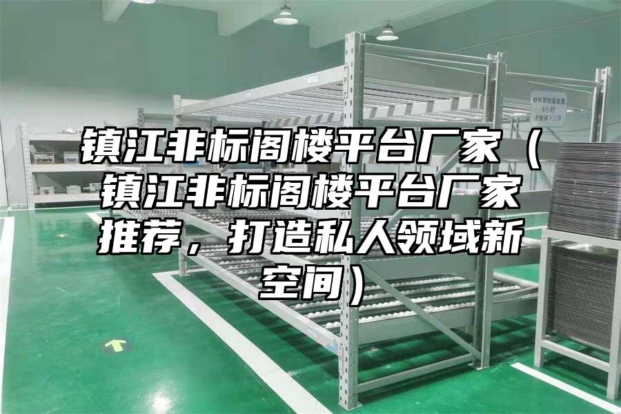 鎮(zhèn)江非標閣樓平臺廠家（鎮(zhèn)江非標閣樓平臺廠家推薦，打造私人領(lǐng)域新空間）