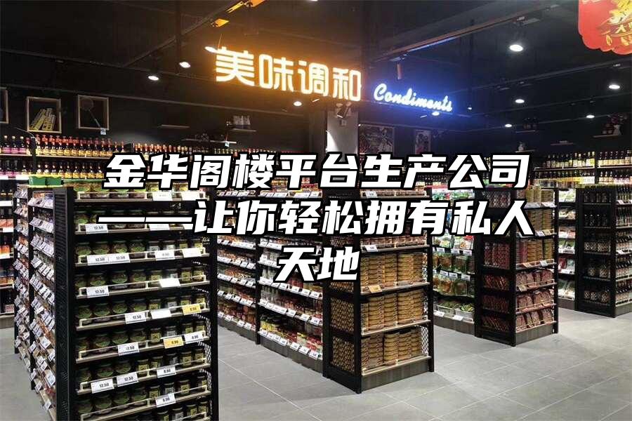 金華閣樓平臺(tái)生產(chǎn)公司——讓你輕松擁有私人天地