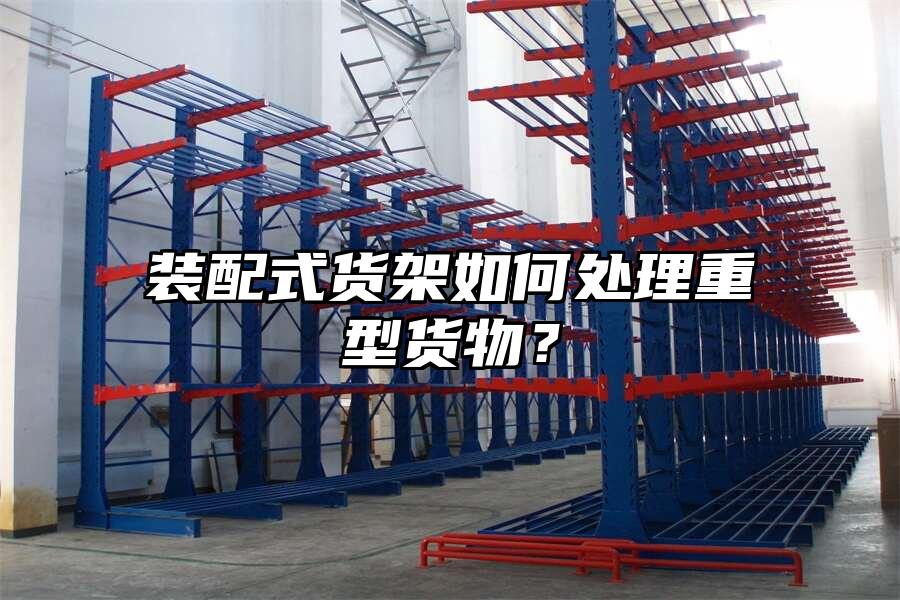 裝配式貨架如何處理重型貨物？
