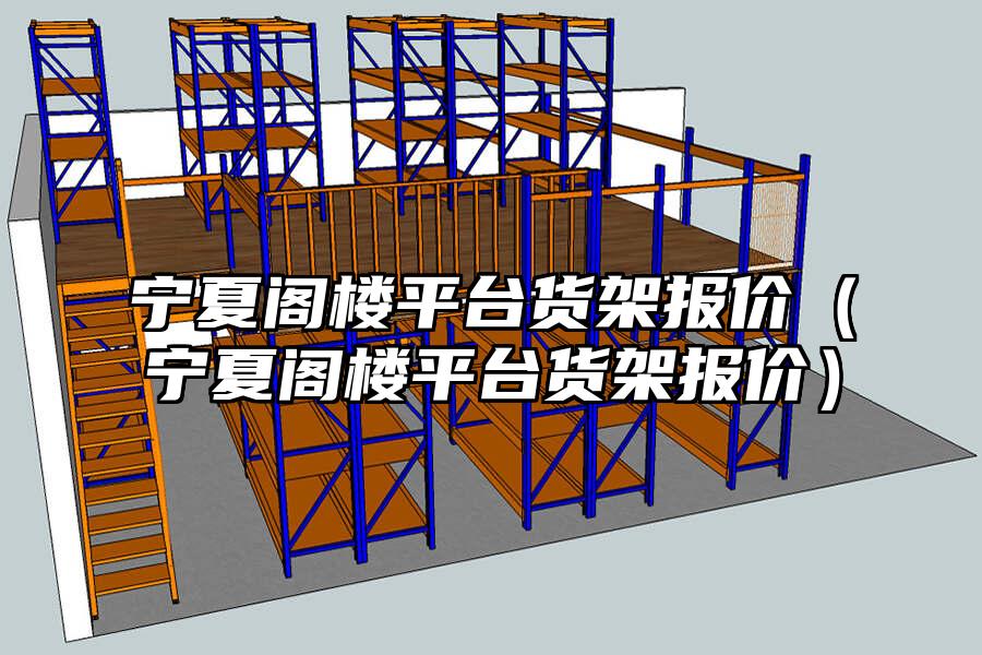 寧夏閣樓平臺(tái)貨架報(bào)價(jià)（寧夏閣樓平臺(tái)貨架報(bào)價(jià)）