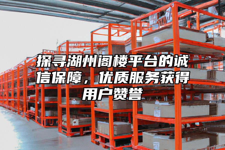 探尋湖州閣樓平臺的誠信保障，優質服務獲得用戶贊譽