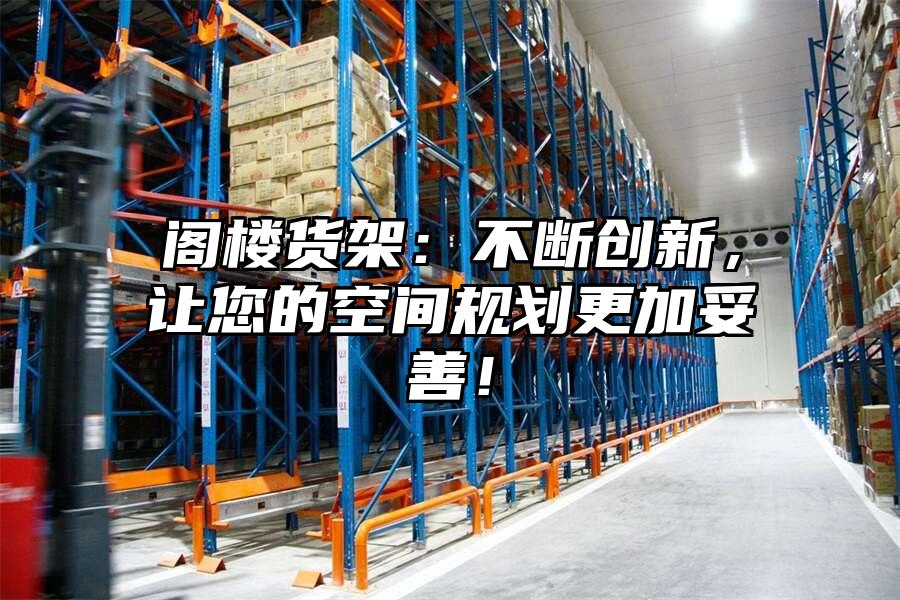 閣樓貨架：不斷創新，讓您的空間規劃更加妥善！