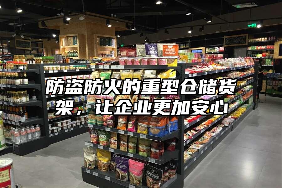 防盜防火的重型倉儲貨架，讓企業更加安心
