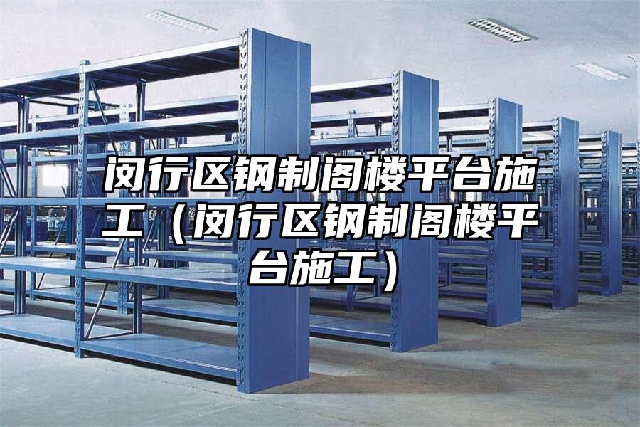 閔行區鋼制閣樓平臺施工（閔行區鋼制閣樓平臺施工）