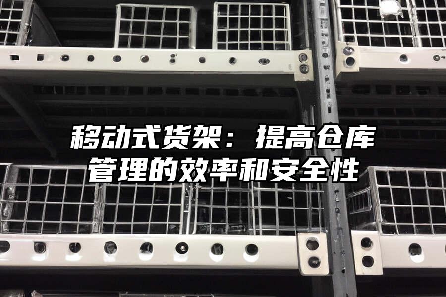 移動式貨架：提高倉庫管理的效率和安全性