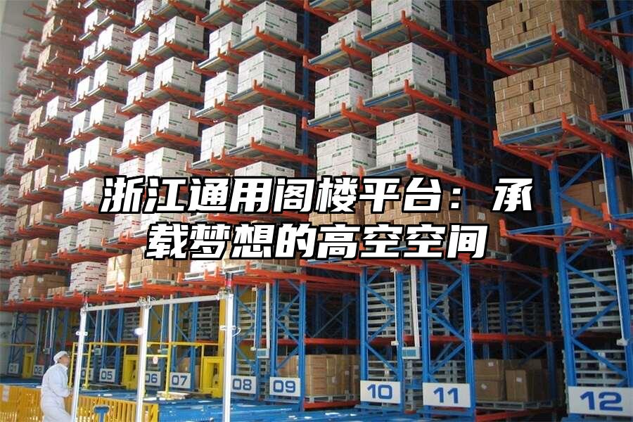浙江通用閣樓平臺：承載夢想的高空空間