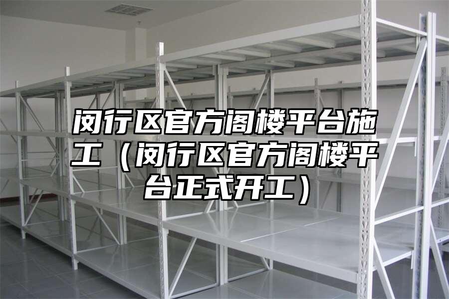 閔行區官方閣樓平臺施工（閔行區官方閣樓平臺正式開工）