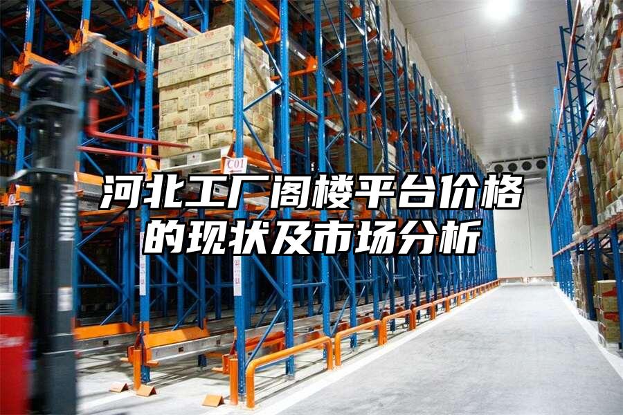 河北工廠閣樓平臺價格的現狀及市場分析