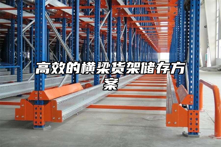 高效的橫梁貨架儲(chǔ)存方案