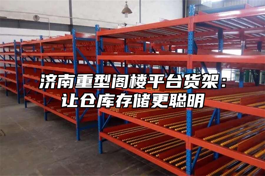 濟南重型閣樓平臺貨架：讓倉庫存儲更聰明