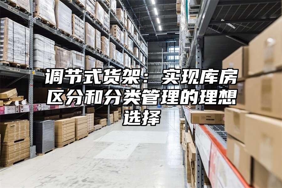 調節式貨架：實現庫房區分和分類管理的理想選擇