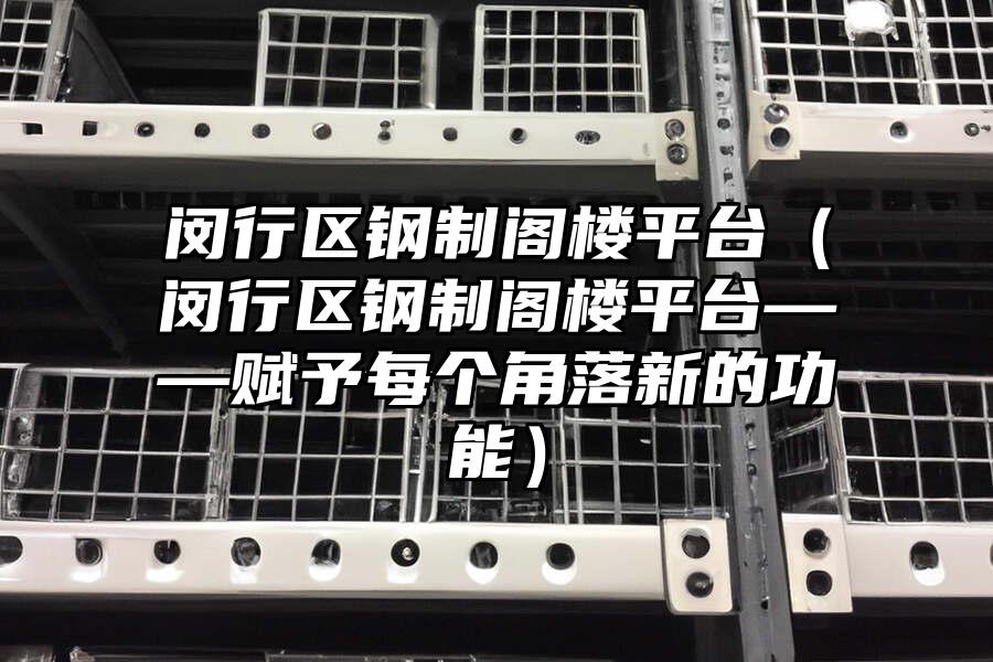 閔行區鋼制閣樓平臺（閔行區鋼制閣樓平臺——賦予每個角落新的功能）