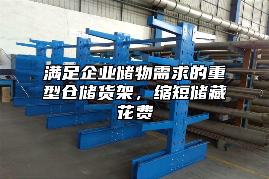 滿足企業儲物需求的重型倉儲貨架，縮短儲藏花費