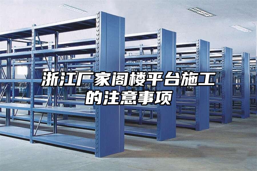 浙江廠家閣樓平臺(tái)施工的注意事項(xiàng)