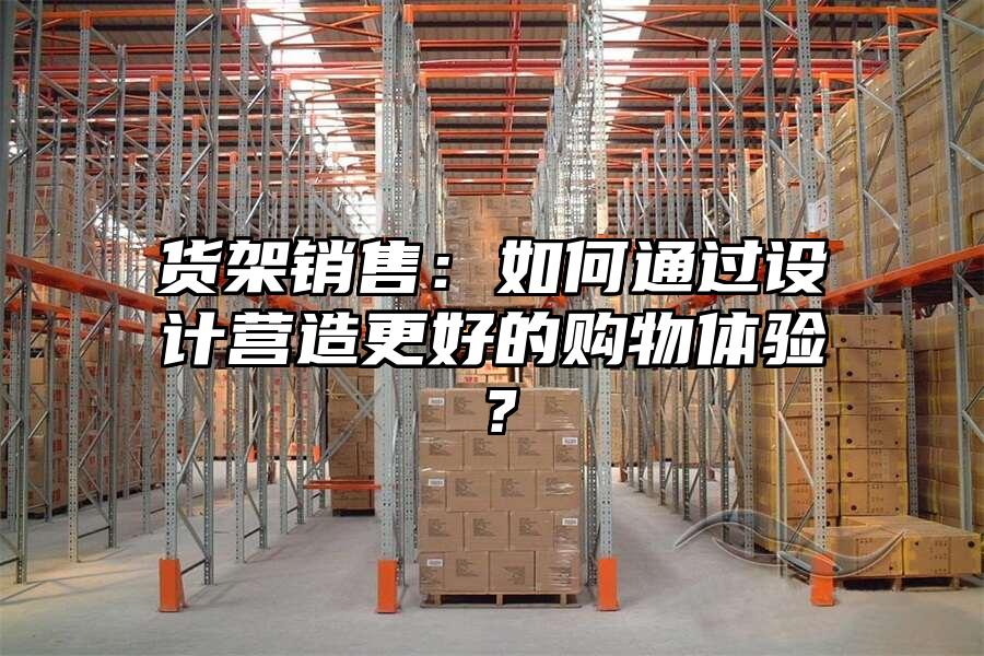 貨架銷售：如何通過設計營造更好的購物體驗？