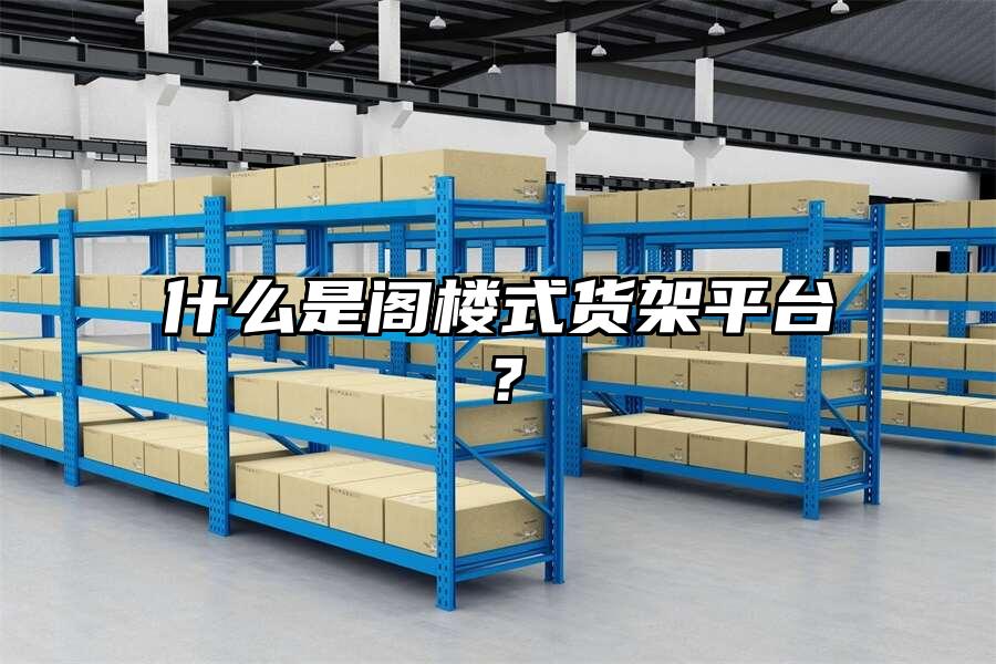 什么是閣樓式貨架平臺？