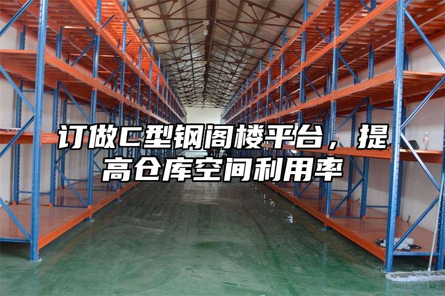 訂做C型鋼閣樓平臺，提高倉庫空間利用率