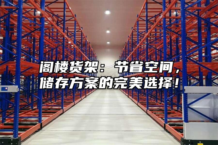 閣樓貨架：節省空間，儲存方案的完美選擇！