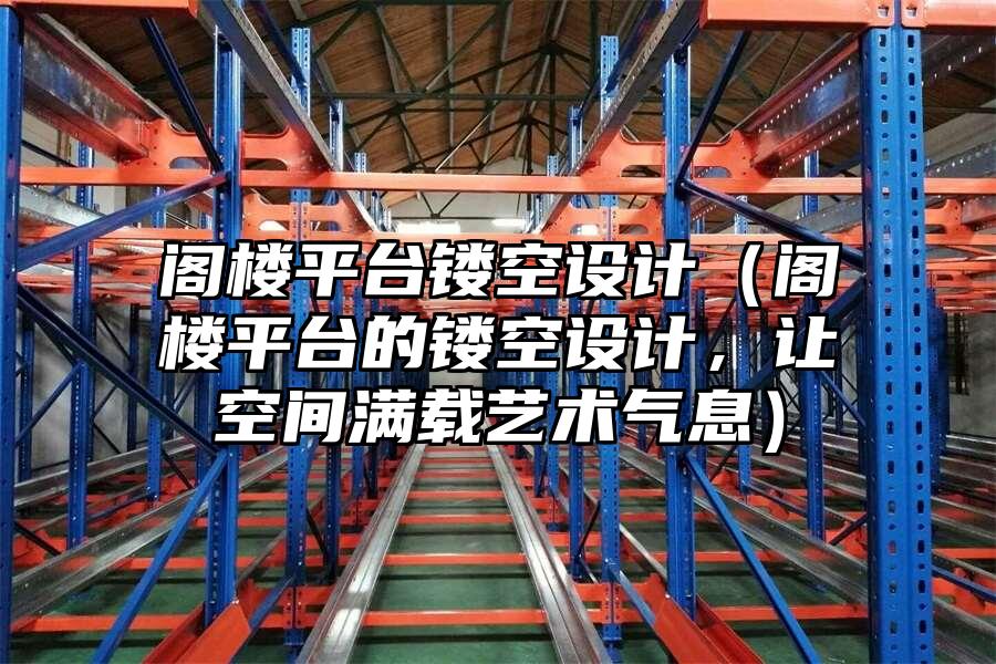 閣樓平臺鏤空設(shè)計（閣樓平臺的鏤空設(shè)計，讓空間滿載藝術(shù)氣息）