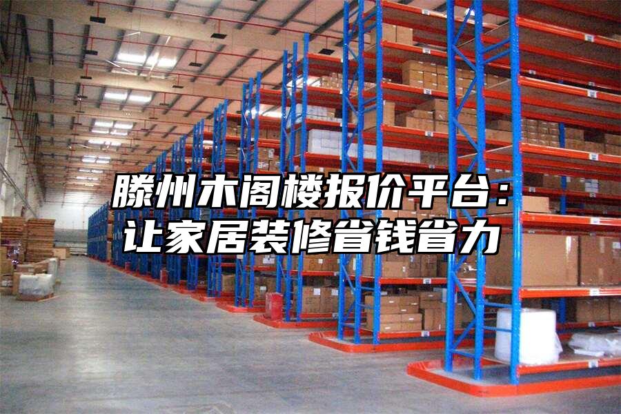 滕州木閣樓報(bào)價(jià)平臺(tái)：讓家居裝修省錢省力