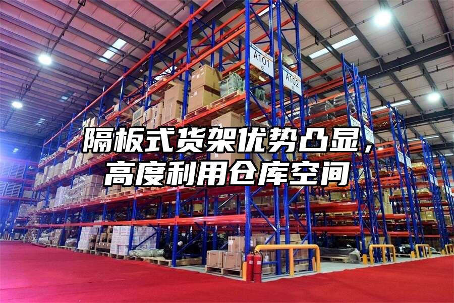 隔板式貨架優(yōu)勢凸顯，高度利用倉庫空間