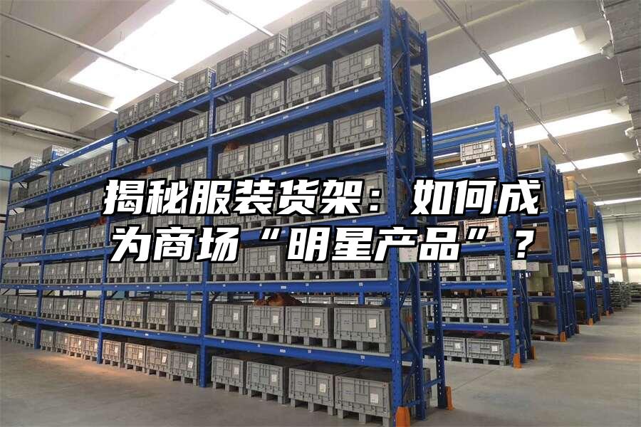 揭秘服裝貨架：如何成為商場“明星產品”？