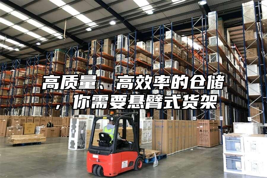 高質量、高效率的倉儲，你需要懸臂式貨架