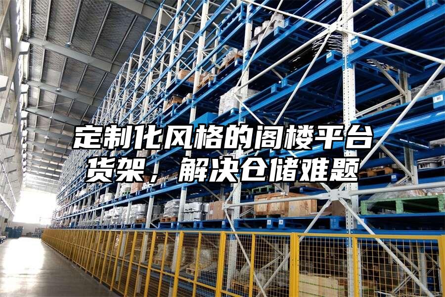 定制化風格的閣樓平臺貨架，解決倉儲難題