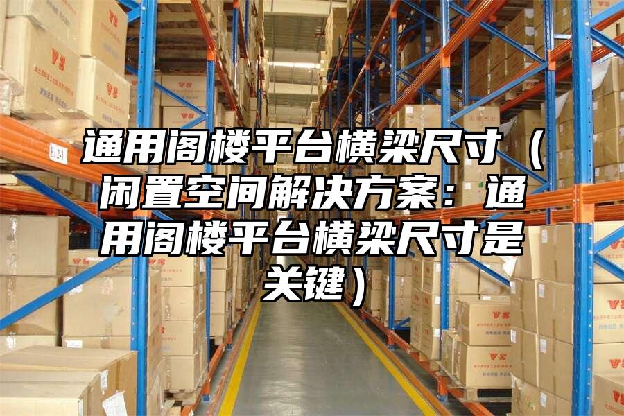 通用閣樓平臺橫梁尺寸（閑置空間解決方案：通用閣樓平臺橫梁尺寸是關鍵）