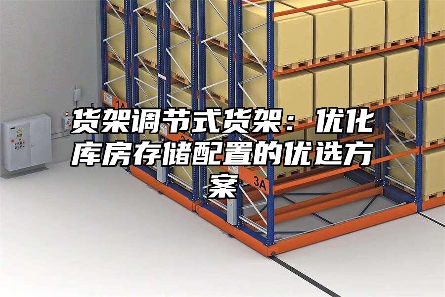 貨架調節(jié)式貨架：優(yōu)化庫房存儲配置的優(yōu)選方案